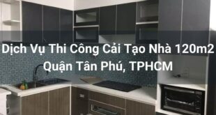 Dịch Vụ Thi Công Cải Tạo Nhà 120m2 Quận Tân Phú, TPHCM