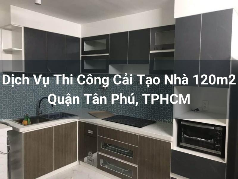 Dịch Vụ Thi Công Cải Tạo Nhà 120m2 Quận Tân Phú, TPHCM